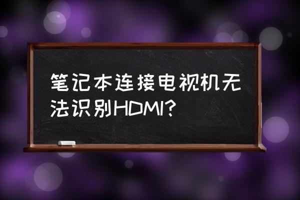 笔记本hdmi接口坏了如何修理 笔记本连接电视机无法识别HDMI？