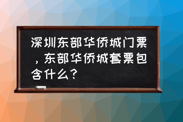 东部华侨城二日游套票 深圳东部华侨城门票，东部华侨城套票包含什么？