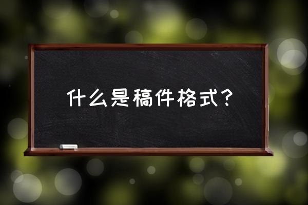 通讯稿的标准格式与写法 什么是稿件格式？