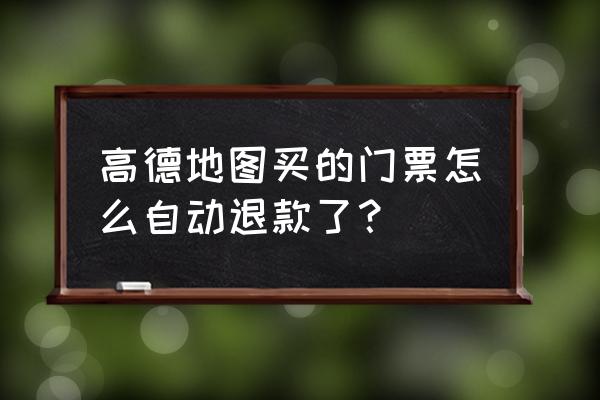 高德地图门票二维码在哪里 高德地图买的门票怎么自动退款了？