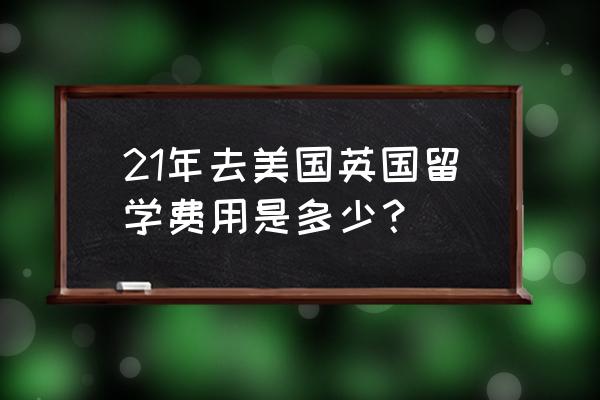 美国留学自己租房要多少钱 21年去美国英国留学费用是多少？