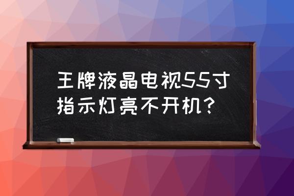 液晶显示器长时间不用开不了机 王牌液晶电视55寸指示灯亮不开机？