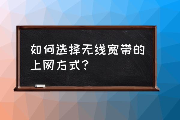 无线路由器设置上网方法 如何选择无线宽带的上网方式？