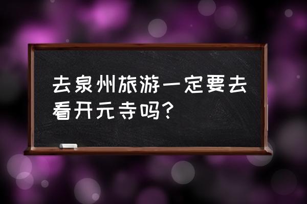 德化一日游旅游攻略 去泉州旅游一定要去看开元寺吗？