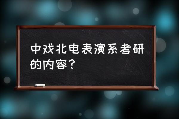 北京电影学院考研科目有哪些 中戏北电表演系考研的内容？