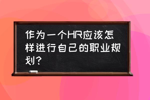 3年职业规划简短 作为一个HR应该怎样进行自己的职业规划？