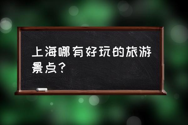 上海有啥好玩的地方 上海哪有好玩的旅游景点？