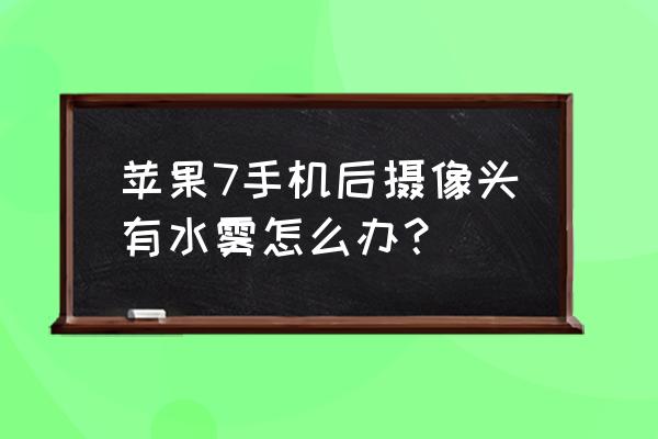 苹果手机摄像头内部水雾消除办法 苹果7手机后摄像头有水雾怎么办？