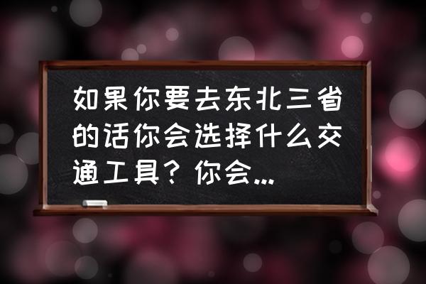 大东北最佳旅游时间 如果你要去东北三省的话你会选择什么交通工具？你会先去哪里？