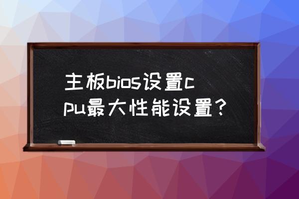 cpu锁定单核睿频bios设置步骤 主板bios设置cpu最大性能设置？