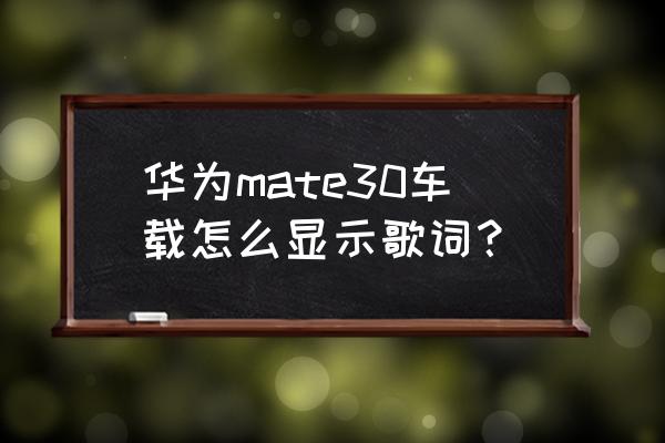 华为音乐发送朋友圈如何不显示app 华为mate30车载怎么显示歌词？