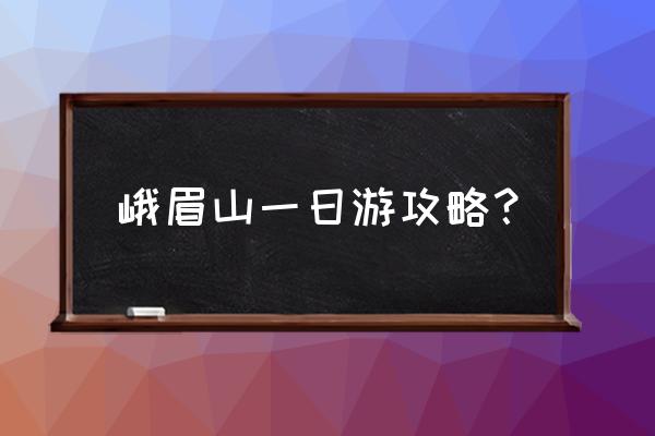 四川成都峨眉山旅游攻略自助游 峨眉山一日游攻略？