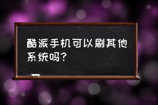 酷派8720手机好吗 酷派手机可以刷其他系统吗？