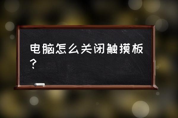 如何关闭笔记本电脑上的触摸板 电脑怎么关闭触摸板？