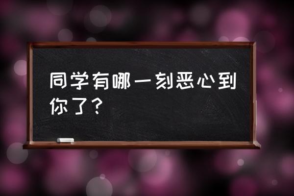 草丛中的景物怎么画 同学有哪一刻恶心到你了？