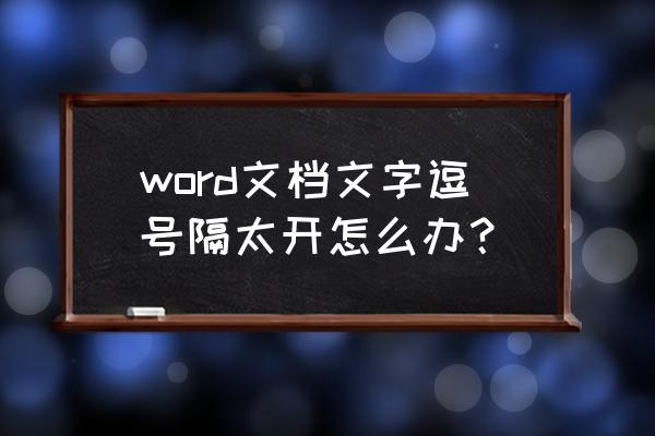 office2013字符间距在哪 word文档文字逗号隔太开怎么办？