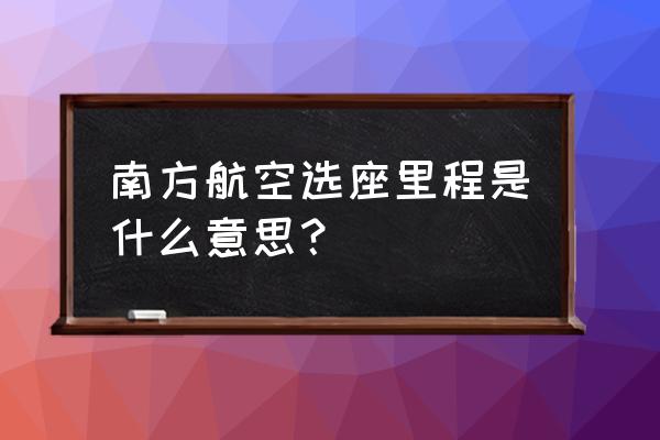 如何查坐飞机的次数和里程数 南方航空选座里程是什么意思？