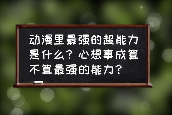 龙珠觉醒红色徽记哪里来的 动漫里最强的超能力是什么？心想事成算不算最强的能力？