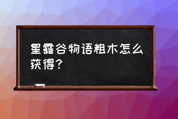 星露谷物语斧子怎么给罗宾 星露谷物语粗木怎么获得？