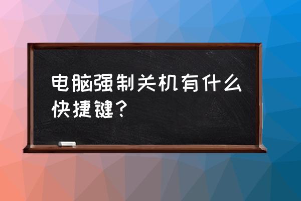 电脑上按哪三个键强制关机 电脑强制关机有什么快捷键？