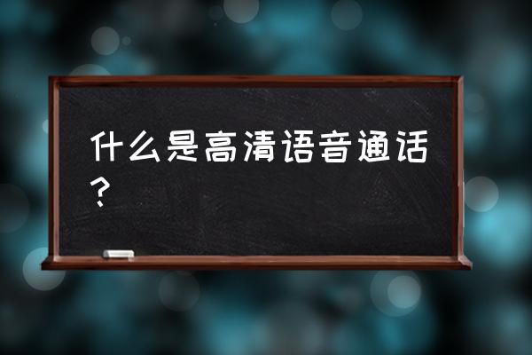 4g高清语音开启 什么是高清语音通话？