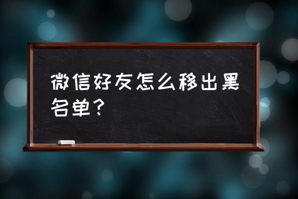 微信中被拉入黑名单的怎么恢复 微信好友怎么移出黑名单？