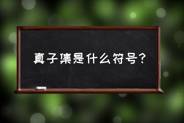 空集的字母代表什么 真子集是什么符号？