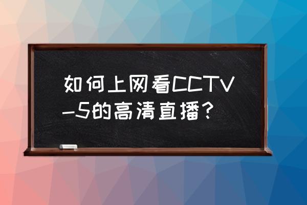 cctv5安装包在哪里安装 如何上网看CCTV-5的高清直播？