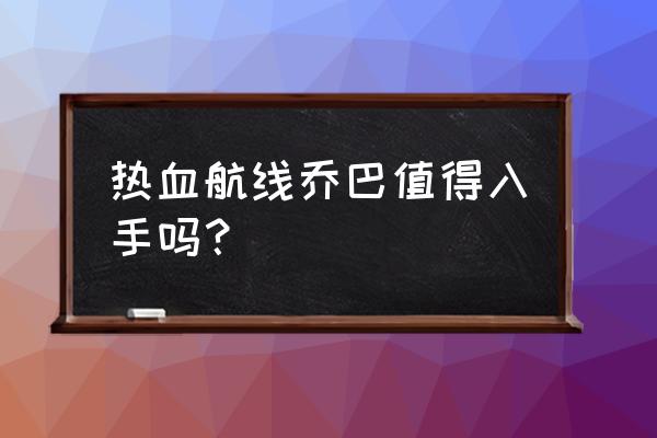 航海王热血航线怎么获得乔巴碎片 热血航线乔巴值得入手吗？