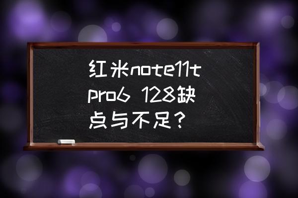 红米note优点和缺点 红米note11tpro6 128缺点与不足？