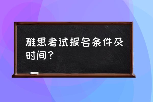 2023考研英语二怎么从零开始复习 雅思考试报名条件及时间？