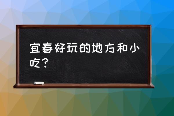 靖安县十大旅游景点 宜春好玩的地方和小吃？