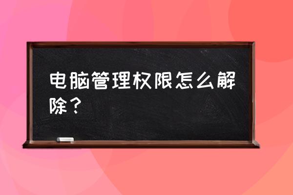 win7没有权限执行16位应用程序 电脑管理权限怎么解除？