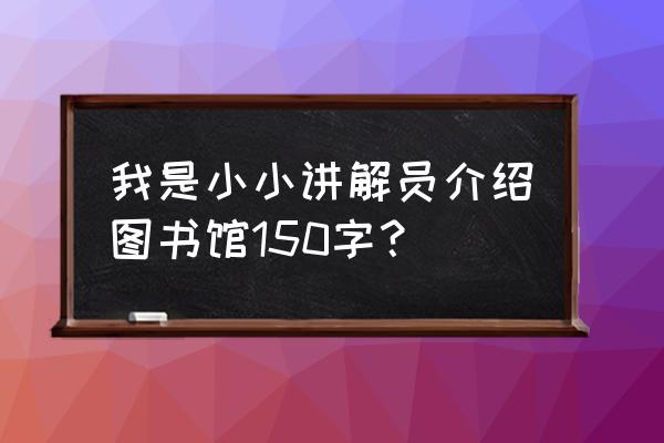 小小阅读最新版 我是小小讲解员介绍图书馆150字？