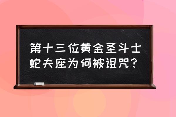 蛇夫座黄金圣衣分解图 第十三位黄金圣斗士蛇夫座为何被诅咒？