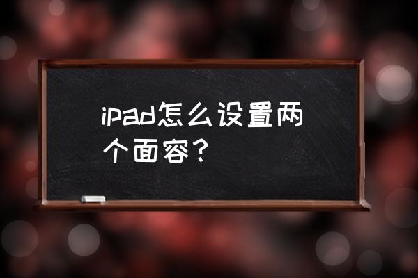 苹果13能录入2个面容吗 ipad怎么设置两个面容？