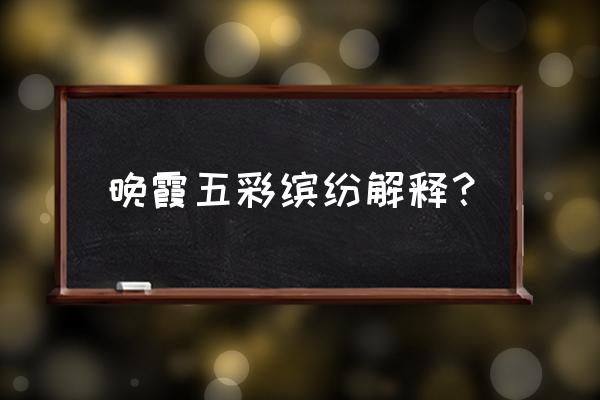 晚霞的颜色形状变化怎么写 晚霞五彩缤纷解释？