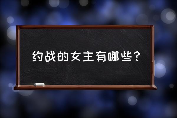 约战折纸第二章攻略 约战的女主有哪些？