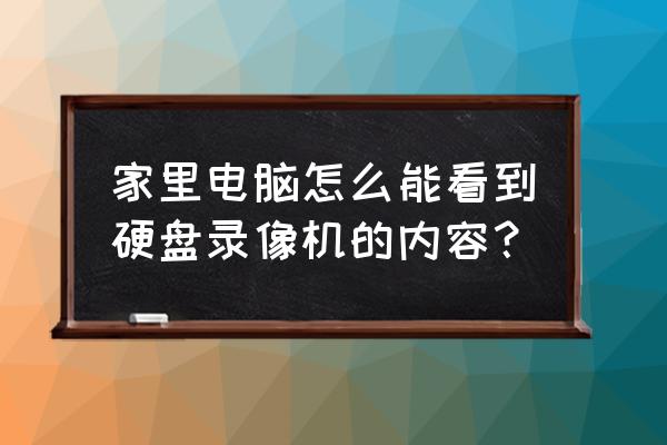 如何查询硬盘 家里电脑怎么能看到硬盘录像机的内容？