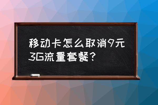 中国移动流量倍享办理 移动卡怎么取消9元3G流量套餐？