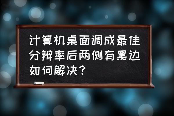 改了分辨率有黑边怎么办 计算机桌面调成最佳分辨率后两侧有黑边如何解决？