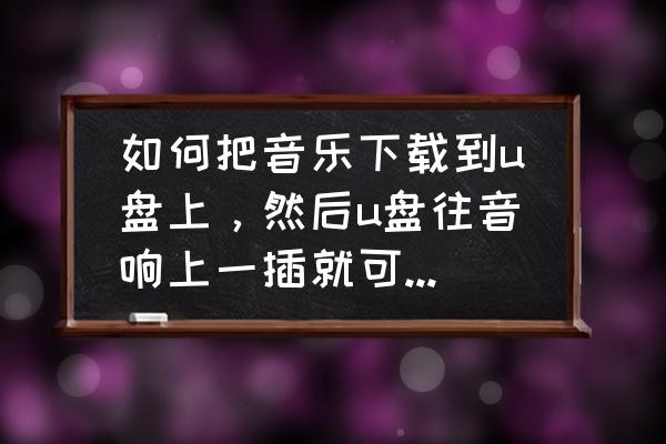 音响usb插孔怎么连电脑 如何把音乐下载到u盘上，然后u盘往音响上一插就可以播放吗？