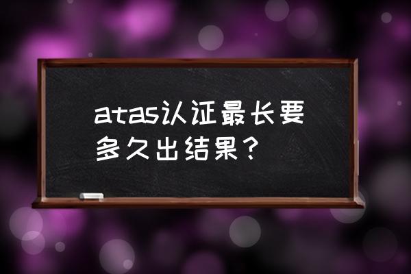 去德国留学都是双认证吗 atas认证最长要多久出结果？