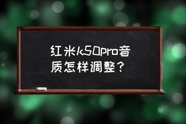 提升音质最简单的办法 红米k50pro音质怎样调整？