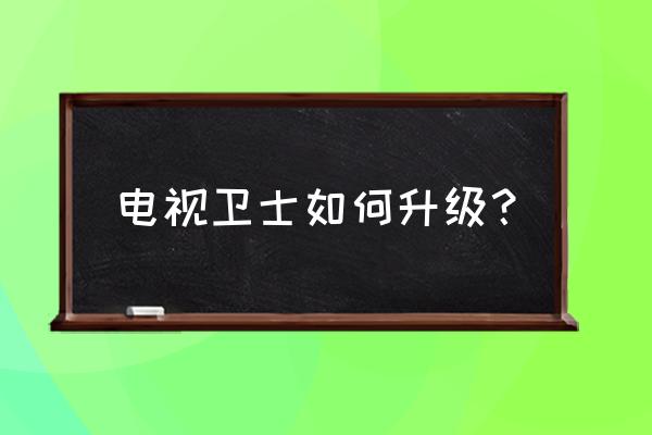 电视能更换cpu么 电视卫士如何升级？