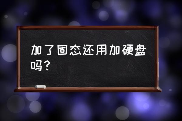 电脑安装固态硬盘后需要做什么 加了固态还用加硬盘吗？