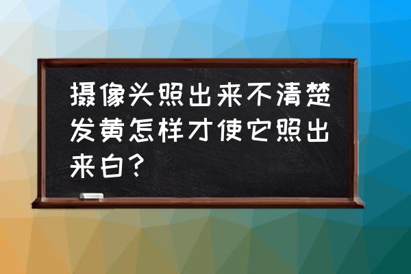 苹果11原相机曝光发黄怎么设置 摄像头照出来不清楚发黄怎样才使它照出来白？