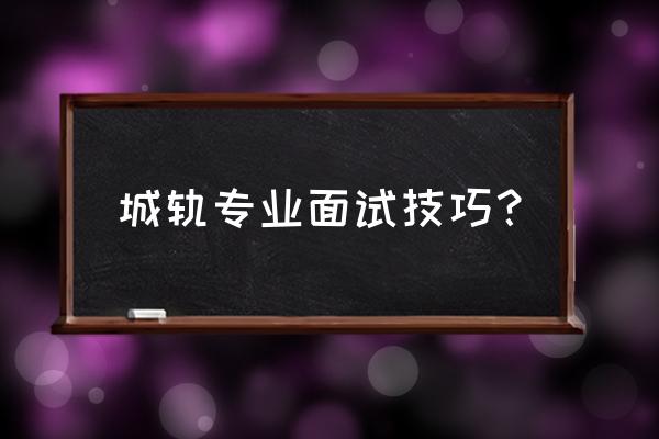 应聘说话的小技巧 城轨专业面试技巧？