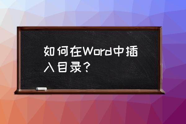 word结构图怎么添加目录 如何在Word中插入目录？