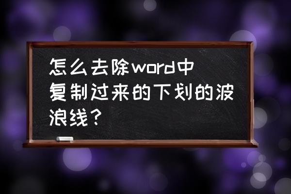 文档里面字下面的波浪线怎么去掉 怎么去除word中复制过来的下划的波浪线？